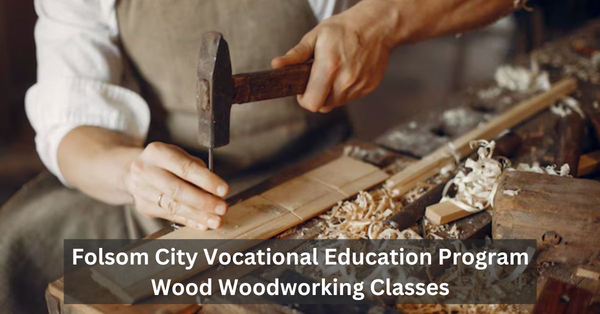 folsom city vocational education program wood woodworking classes