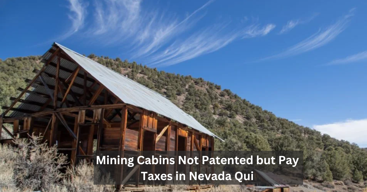 Mining Cabins Not Patented but Pay Taxes in Nevada Qui