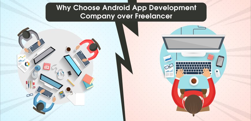 Why Choose an Expert Android App Development Company Over Freelancers?